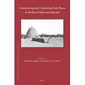 Constructing and Contesting Holy Places in Medieval Islam and Beyond