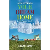 HOW TO DESIGN YOUR DREAM HOME (In 25 Years or Less!)