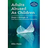 Adults Abused As Children: Steps 1 through 12 from the 12 Step Anonymous Perspective