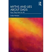 Myths and Lies about Dads: How They Hurt Us All