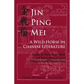 Jin Ping Mei - A Wild Horse in Chinese Literature: Essays on Texts, Illustrations and Translations of a Late Sixteenth-Century Masterpiece