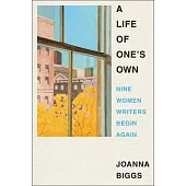A Life of One’s Own: Nine Women Writers Begin Again