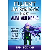 Fluent Japanese From Anime and Manga: How to Learn Japanese Vocabulary, Grammar, and Kanji the Easy and Fun Way