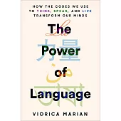 The Power of Language: How the Codes We Use to Think, Speak, and Live Transform Our Minds