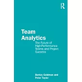 Team Analytics: The Future of High-Performance Teams and Project Success