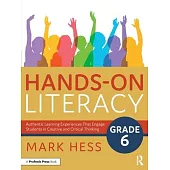 Hands-On Literacy, Grade 6: Authentic Learning Experiences That Engage Students in Creative and Critical Thinking