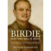 Birdie - Not Just ’Soul of Anzac’: Field Marshal Lord Birdwood of Anzac and Totnes, 1865-1951