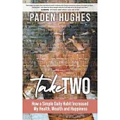 Take Two: How a Simple Daily Habit Increased My Health, Wealth and Happiness