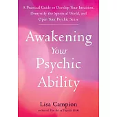 Awakening Your Psychic Ability: A Practical Guide to Develop Your Intuition, Demystify the Spiritual World, and Open Your Psychic Senses