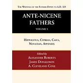 Ante-Nicene Fathers: Translations of the Writings of the Fathers Down to A.D. 325, Volume 5