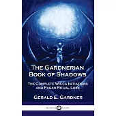 Gardnerian Book of Shadows: The Complete Wicca Initiations and Pagan Ritual Lore