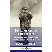 My Life as an Explorer: Autobiography of the First Man to Reach the South Pole