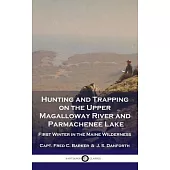 Hunting and Trapping on the Upper Magalloway River and Parmachenee Lake: First Winter in the Maine Wilderness