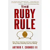 The Ruby Rule: How More Listening and Less Labeling Brings More Healing and Less Hating