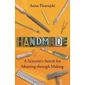 Handmade: A Scientist’s Search for Meaning Through Making