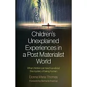 Children’s Unexplained Experiences in a Post Materialist World: What Children Can Teach Us about the Mystery of Being Human