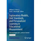 Explanatory Models, Unit Standards, and Personalized Learning in Educational Measurement: Selected Papers by A. Jackson Stenner