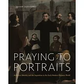 Praying to Portraits: Audience, Identity, and the Inquisition in the Early Modern Hispanic World