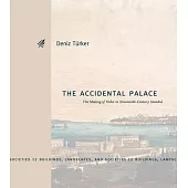 The Accidental Palace: The Making of Yıldız in Nineteenth-Century Istanbul