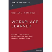 The Workplace Learner: How to Align Training Initiatives with Individual Learning Competencies