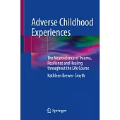 Adverse Childhood Experiences: The Neuroscience of Trauma, Resilience and Healing Throughout the Life Course
