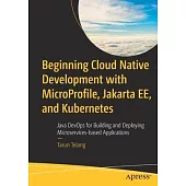 Beginning Cloud Native Development with Microprofile, Jakarta Ee, and Kubernetes: Java Devops for Building and Deploying Microservices-Based Applicati