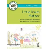 Little Brains Matter: A Practical Guide to Brain Development and Neuroscience in Early Childhood