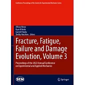 Fracture, Fatigue, Failure and Damage Evolution, Volume 3: Proceedings of the 2022 Annual Conference on Experimental and Applied Mechanics