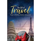 The Gift of Travel: Passport to Mindfulness, Gratitude, and Compassion!: Passport to Mindfulness, Gratitude, and Compassion!: Passport to