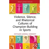 Violence, Silence, and Rhetorical Cultures of Champion-Building in Sports