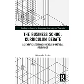 The Business School Curriculum Debate: Scientific Legitimacy Versus Practical Relevance