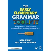 The Early Elementary Grammar Toolkit: Using Mentor Texts to Teach Grammar and Writing in Grades K-2