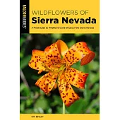 Sierra Nevada Wildflowers: A Field Guide to Common Wildflowers and Shrubs of the Sierra Nevada Including Yosemite, Sequoia, and Kings Canyon Nati