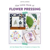 The Little Book of Flower Pressing: All the Basics Plus 11 Projects to Inspire You