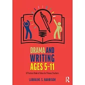 Drama and Writing Ages 5-11: A Practical Book of Ideas for Primary Teachers