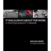 It Was Always about the Work: Memoirs of Melvin Grier, Photojournalist