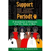 Support BLACK(TM) Periodt: A Greenbook to Eliminate Your Ifs, Ands, or Buts