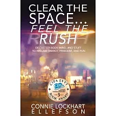 Clear the Space... Feel the Rush: Declutter Body, Mind, and Stuff To Reclaim Energy, Freedom, and Fun