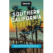 Moon Southern California Road Trips: Drives Along the Beaches, Mountains, and Deserts with the Best Stops Along the Way