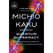 Quantum Supremacy: How the Quantum Computer Revolution Will Change Everything