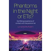 Phantoms in the Night or Ets?: My Lifelong Experience of Contact with the Paranormal