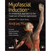 Myofascial Induction(tm): An Anatomical Approach to the Treatment of Fascial Dysfunction Volume 1: The Upper Body