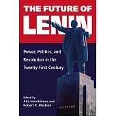The Future of Lenin: Power, Politics, and Revolution in the Twenty-First Century