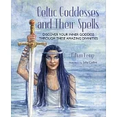 Celtic Goddesses and Their Spells: Discover Your Inner Goddess Through These Celtic Divinities