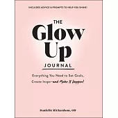 The Glow Up Journal: Everything You Need to Set Goals, Create Inspo--And Make It Happen!