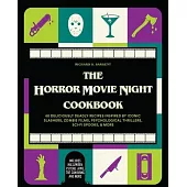 The Horror Movie Night Cookbook: 60 Deliciously Deadly Recipes Inspired by Iconic Slashers, Zombie Films, Psychological Thrillers, Sci-Fi Spooks, and