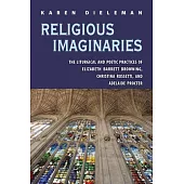 Religious Imaginaries: The Liturgical and Poetic Practices of Elizabeth Barrett Browning, Christina Rossetti, and Adelaide Procter