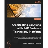 Architecting Solutions with SAP Business Technology Platform: An architectural guide to integrating, extending, and innovating enterprise solutions us