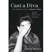 Cast a Diva: The Hidden Life of Maria Callas