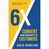 6x - Convert More Prospects to Customers: A Roadmap for Early-Stage Sales Conversations